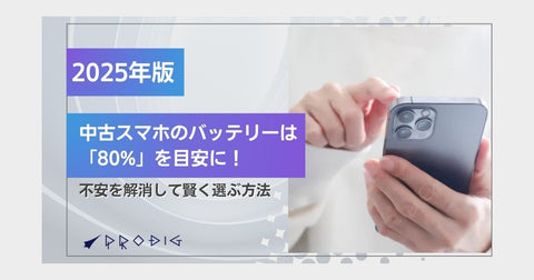 【2025年版】中古スマホのバッテリーは「80%」を目安に!不安を解消して賢く選ぶ方法