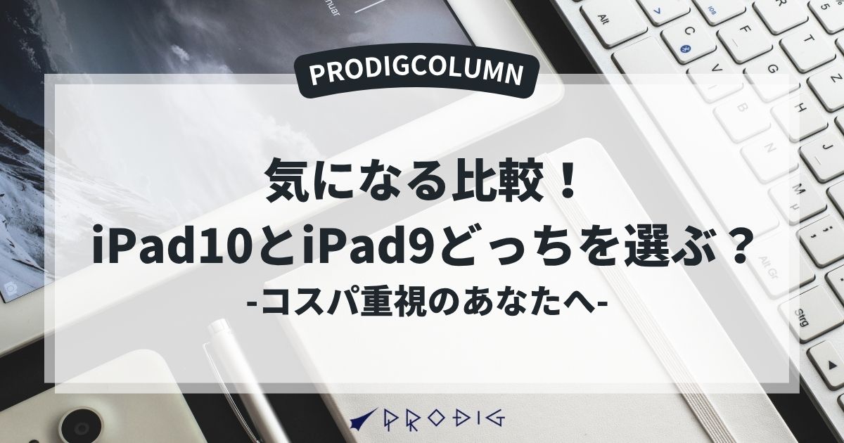 気になる比較！iPad（第10世代）と（第9世代）どっちを選ぶ？コスパ 