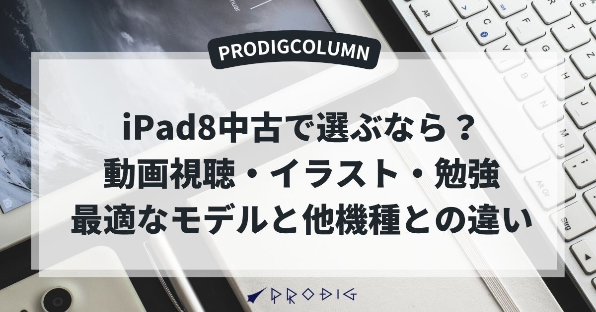 iPad8を中古で選ぶなら？動画視聴・イラスト・勉強に最適なモデルと他