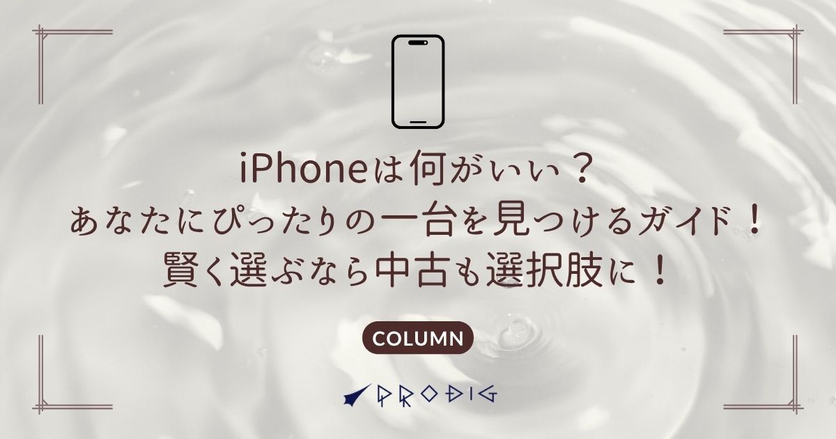 iPhoneは何がいい？あなたにぴったりの一台を見つけるガイド！賢く選ぶ 