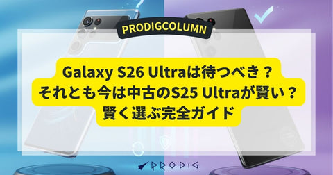 Galaxy S26 Ultraは待つべき?それとも今は中古のS25 Ultraが賢い?賢く選ぶ完全ガイド