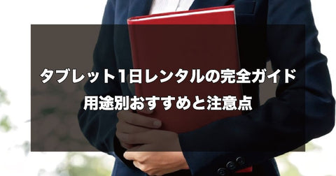 タブレットをコスパよく1日だけレンタルすることはできる?用途別おすすめと注意点