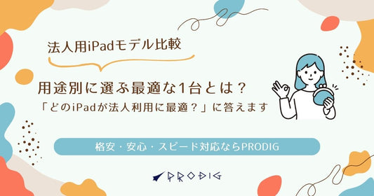 法人用iPadモデル比較｜用途別に選ぶ最適な1台とは？