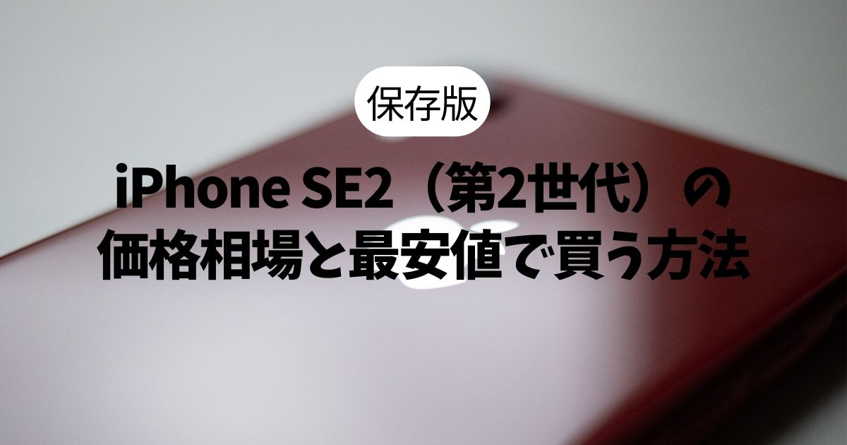保存版】iPhone SE2（第2世代) 中古・新品未使用の相場と最安値で買う 