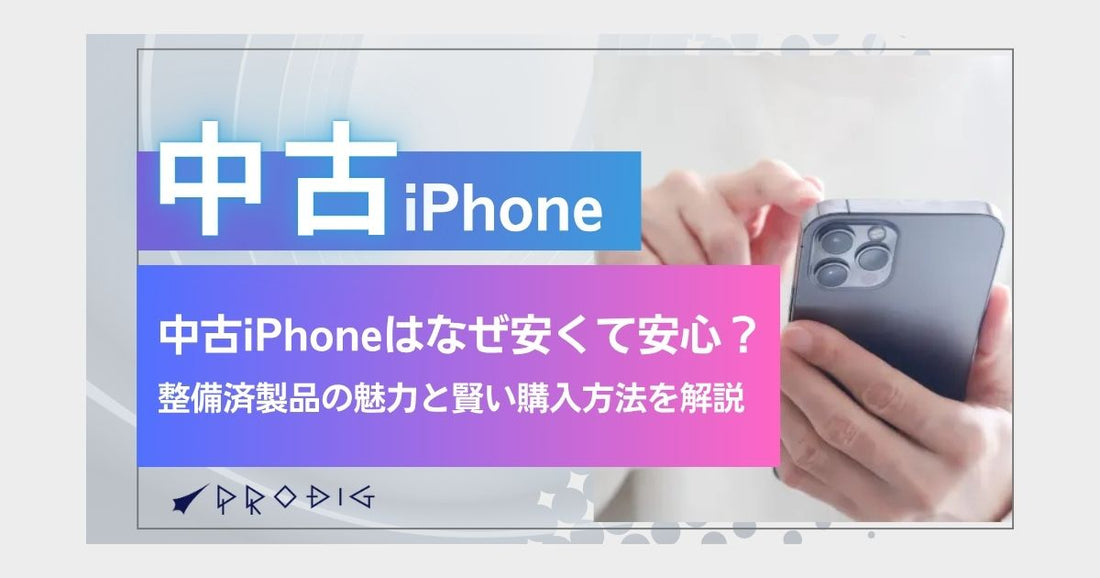中古iPhoneはなぜ安くて安心？整備済製品の魅力と賢い購入方法を解説