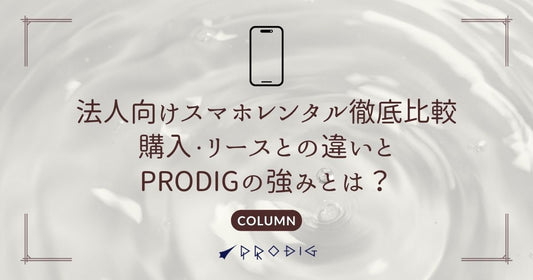 法人向けスマホレンタル徹底比較｜購入・リースとの違いとPRODIGの強みとは？