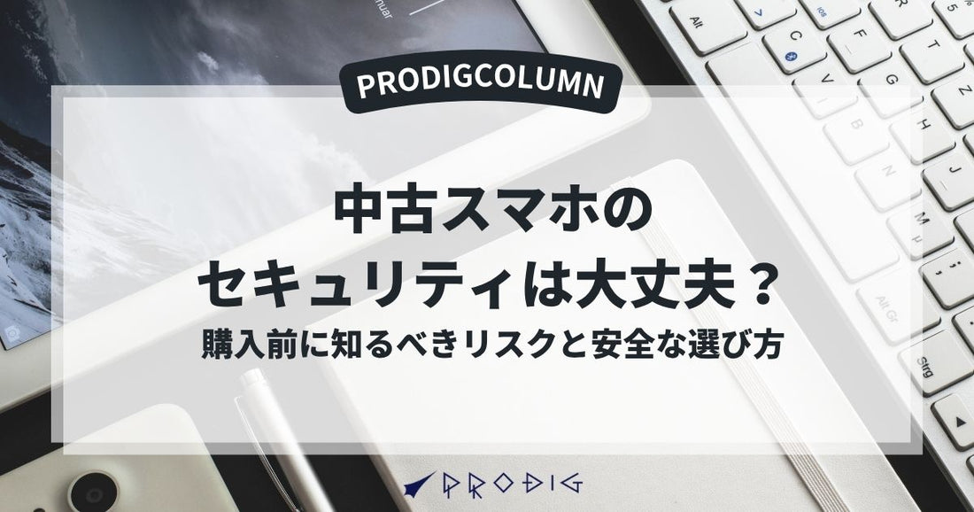 中古スマホのセキュリティは大丈夫？購入前に知るべきリスクと安全な選び方