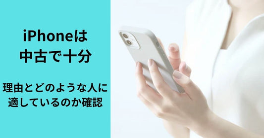 iPhoneは中古で十分！その理由とどのような人に適しているのか解説
