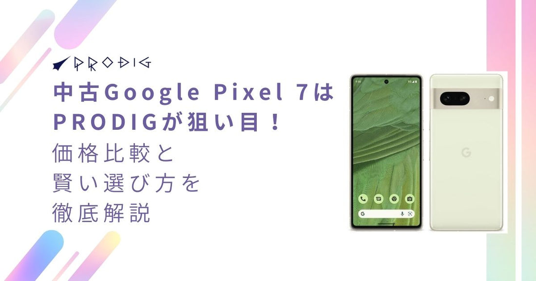 中古Google Pixel 7はPRODIGが狙い目！価格比較と賢い選び方を徹底解説