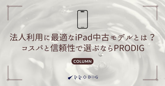 法人利用に最適なiPad中古モデルとは？コスパと信頼性で選ぶならPRODIG