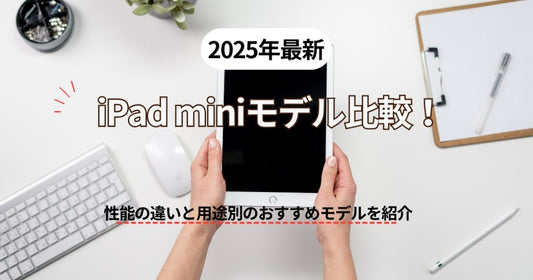 【2025年最新】iPad miniモデル比較！性能の違いと用途別のおすすめモデルを紹介