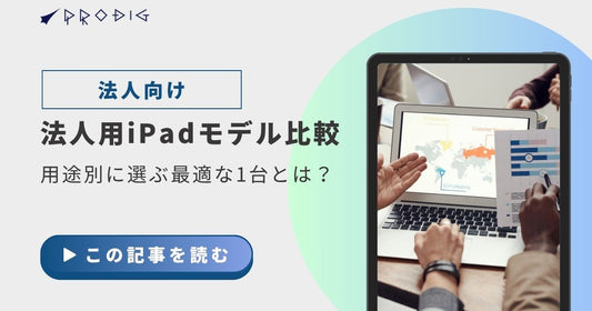 法人用iPadモデル比較｜用途別に選ぶ最適な1台とは？