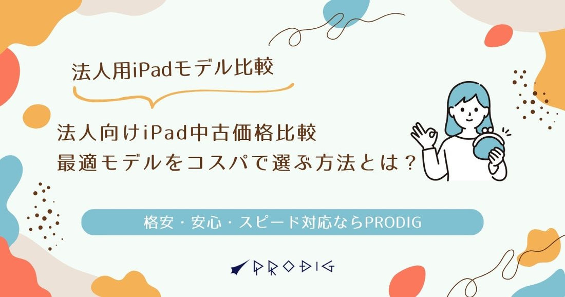 法人向けiPad中古価格比較｜最適モデルをコスパで選ぶ方法とは？