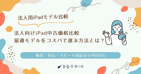 法人向けiPad中古価格比較｜最適モデルをコスパで選ぶ方法とは？