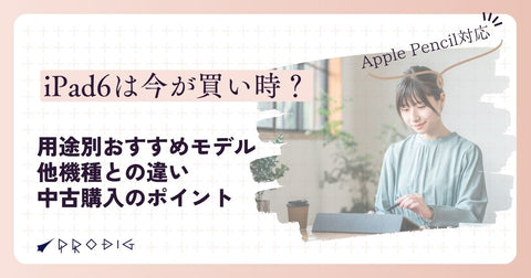 iPad6スペック紹介！用途別おすすめモデルと他機種との違い、中古購入のポイントまでご紹介