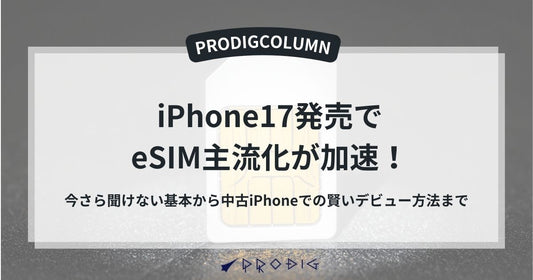 【iPhone 17発売でeSIM主流化が加速！】今さら聞けない基本から中古iPhoneでの賢いデビュー方法まで