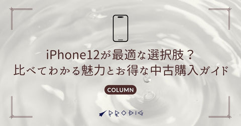 iPhone12が最適な選択肢？比べてわかる魅力とお得な中古購入ガイド