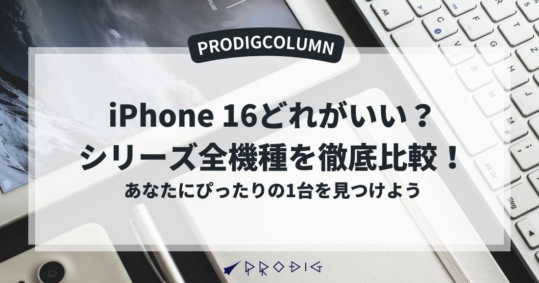 iPhone 16どれがいい？シリーズ全機種を徹底比較！あなたにぴったりの1台を見つけよう