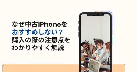 なぜ中古iPhoneをおすすめしない？ 購入の際の注意点をわかりやすく解説