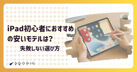 iPad初心者におすすめの安いモデルは？失敗しない選び方と“安心・お得・実用的”な購入術