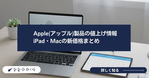 Apple(アップル)製品の値上げ情報｜iPad・Macの新価格まとめ