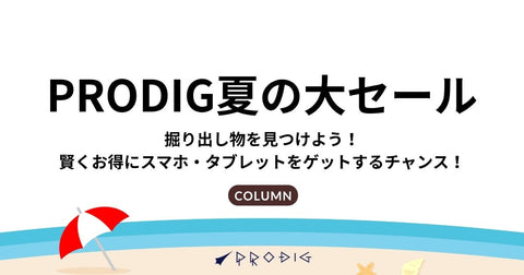 【プロディグ夏の大セール】掘り出し物を見つけよう！賢くお得にスマホ・タブレットをゲットするチャンス！