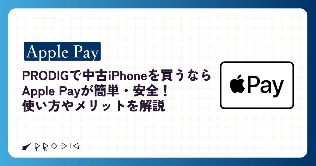 プロディグで中古iPhoneを買うならApple Payが簡単・安全！使い方やメリットを解説