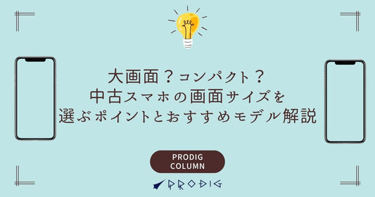 大画面？コンパクト？中古スマホの画面サイズを選ぶポイントとおすすめモデルを徹底解説！