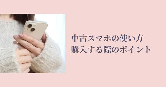 中古スマホの使い方や購入する際のポイントを解説